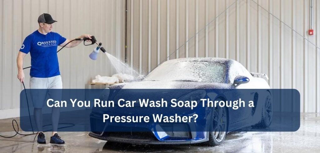 Can You Run Car Wash Soap Through a Pressure Washer